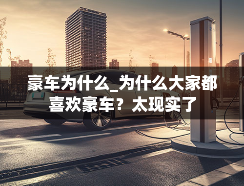 豪车为什么_为什么大家都喜欢豪车？太现实了