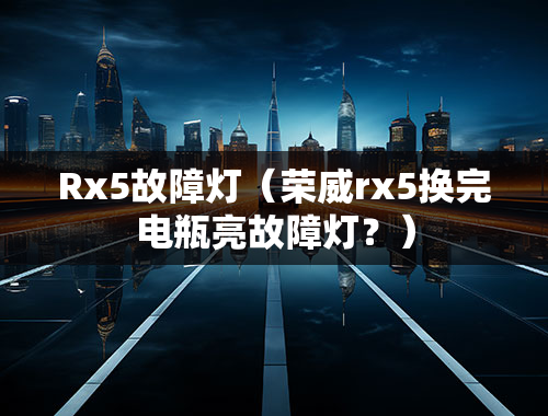 Rx5故障灯（荣威rx5换完电瓶亮故障灯？）