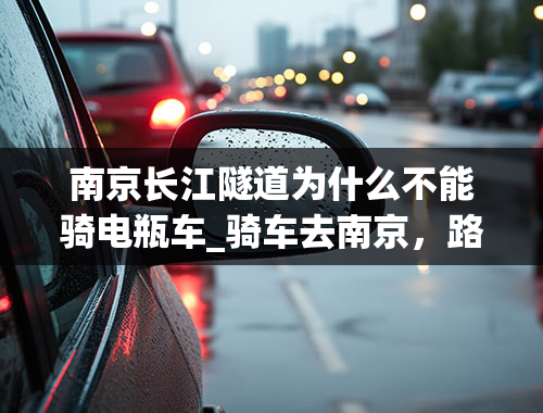 南京长江隧道为什么不能骑电瓶车_骑车去南京，路线中有南京长江大桥，请问骑车能通过南京长江大桥么？