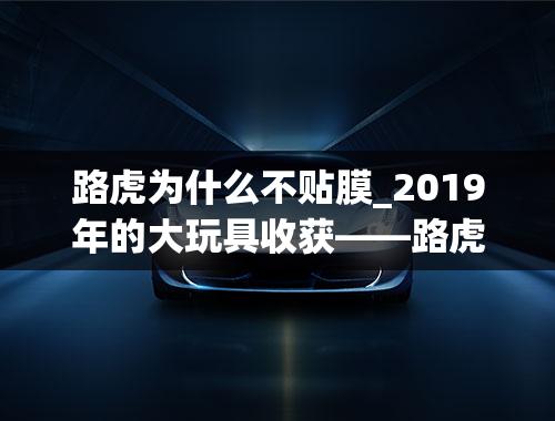 路虎为什么不贴膜_2019年的大玩具收获——路虎揽胜我的爱车，谈谈用车感受！