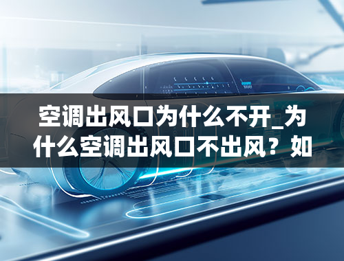 空调出风口为什么不开_为什么空调出风口不出风？如何解决