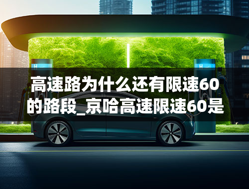 高速路为什么还有限速60的路段_京哈高速限速60是什么情况？京哈限速60不处罚了吗