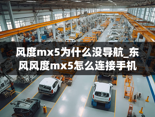 风度mx5为什么没导航_东风风度mx5怎么连接手机