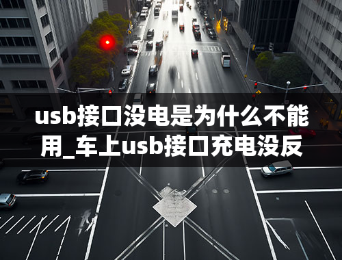 usb接口没电是为什么不能用_车上usb接口充电没反应