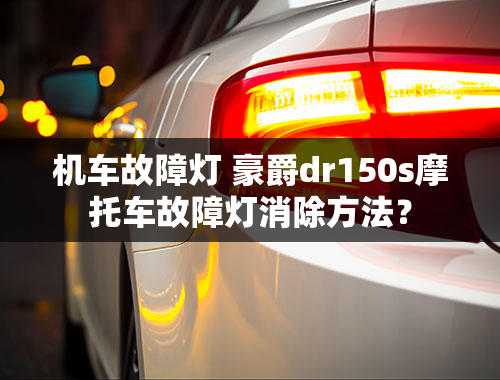 机车故障灯 豪爵dr150s摩托车故障灯消除方法？